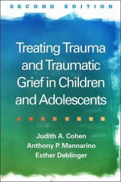 Treating Trauma and Traumatic Grief in Children and Adolescents, Second Edition