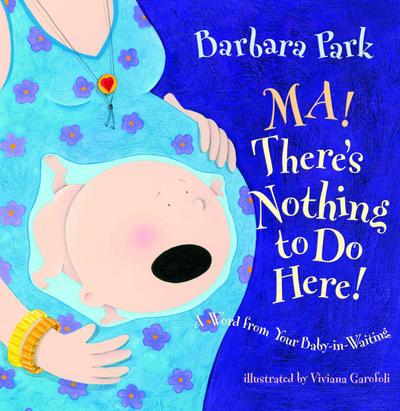 Ma! There’s Nothing to Do Here!: A Word from Your Baby-In-Waiting