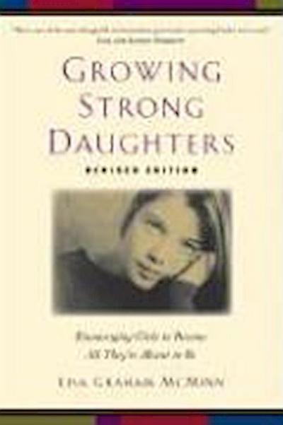 Growing Strong Daughters: Encouraging Girls to Become All They’re Meant to Be