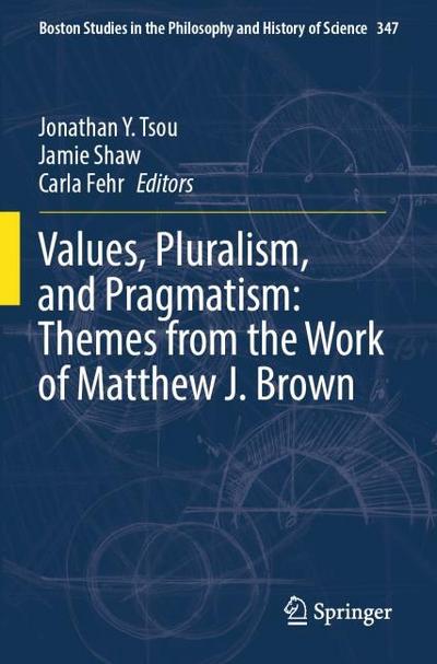 Values, Pluralism, and Pragmatism: Themes from the Work of Matthew J. Brown