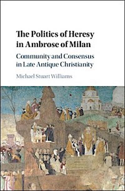 Politics of Heresy in Ambrose of Milan