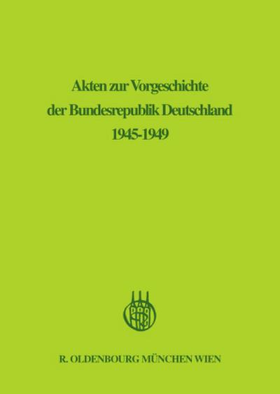 Akten zur Vorgeschichte der Bundesrepublik Deutschland 1945-1949 Akten zur Vorgeschichte der Bundesrepublik Deutschland 1945-1949 / September 1945 - Dezember 1946