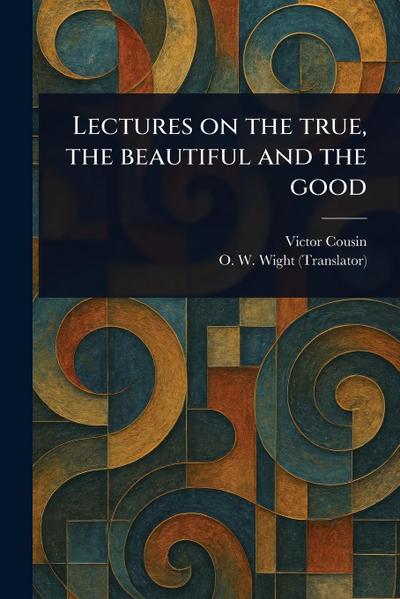 Lectures on the True, the Beautiful and the Good