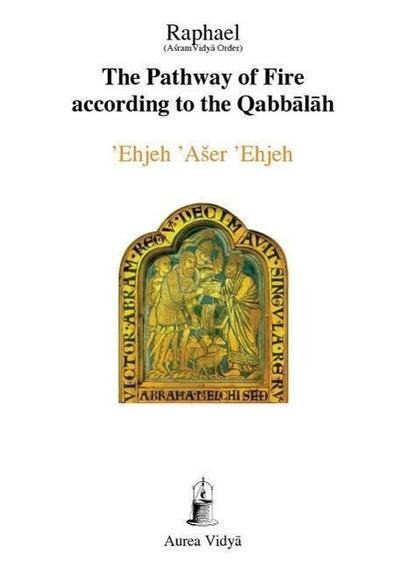The Pathway of Fire According to the Qabbalah: ’Ehjeh ’Aser ’Ehjeh, I am That I am