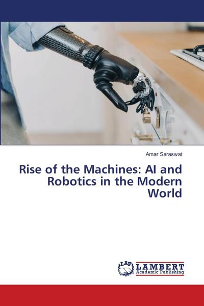 Rise of the Machines: AI and Robotics in the Modern World