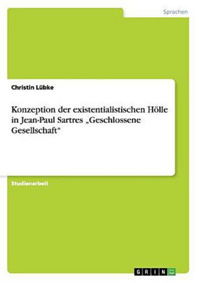Konzeption der existentialistischen Hölle in Jean-Paul Sartres "Geschlossene Gesellschaft"