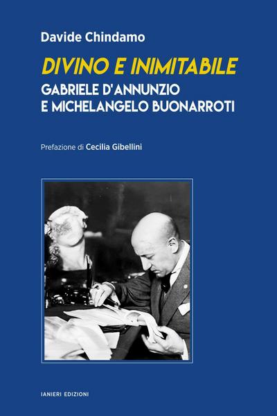Divino e inimitabile. Gabriele d’Annunzio e Michelangelo Buonarroti