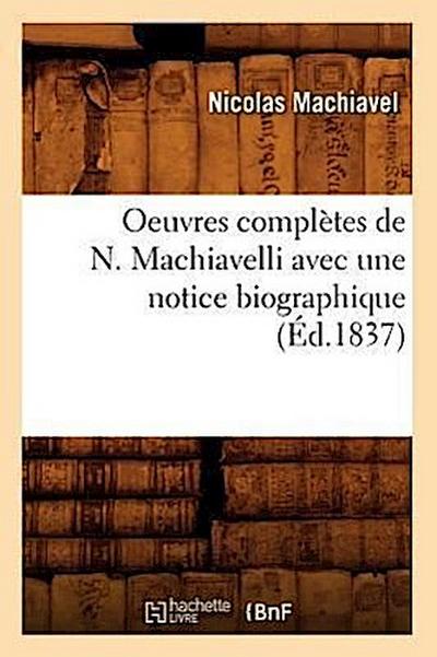 Oeuvres Complètes de N. Machiavelli Avec Une Notice Biographique (Éd.1837)