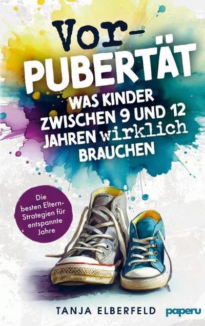 Vorpubertät: Was Kinder zwischen 9 und 12 Jahren wirklich brauchen - Die besten Eltern-Strategien für entspannte Jahre