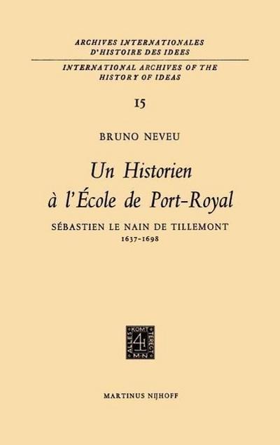 Un historien à l'École de Port-RoyalSebastien le Nain de Tillemont 1637-1698 - Bruno Neveu