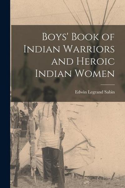 Boys’ Book of Indian Warriors and Heroic Indian Women