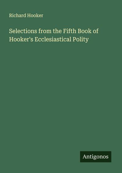 Selections from the Fifth Book of Hooker’s Ecclesiastical Polity