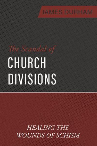 The Scandal of Church Divisions