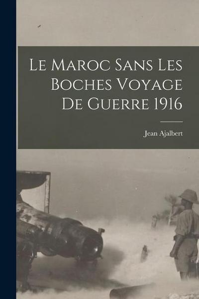 Le Maroc sans Les Boches Voyage de Guerre 1916