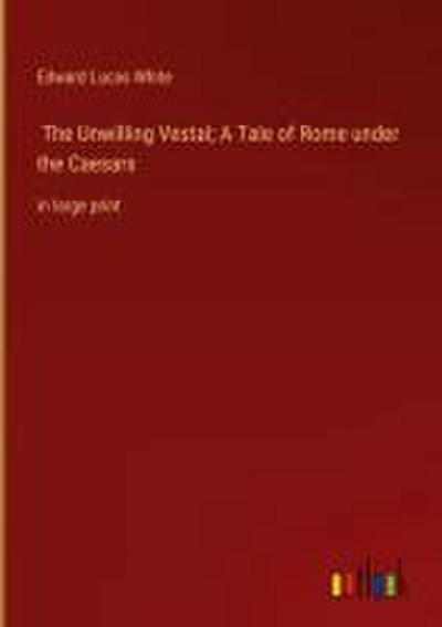 The Unwilling Vestal; A Tale of Rome under the Caesars