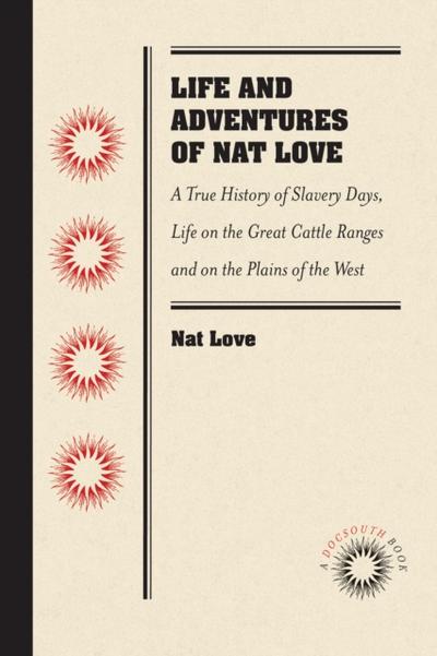 Life and Adventures of Nat Love, Better Known in the Cattle Country as "Deadwood Dick," by Himself