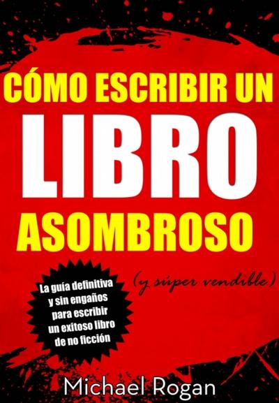 Cómo Escribir Un Libro Asombroso (Y Súper Vendible)