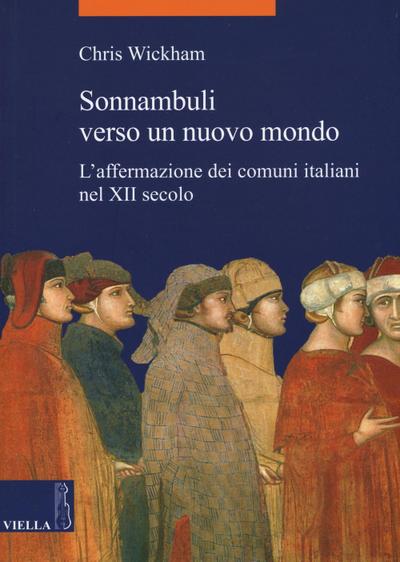 Sonnambuli verso un nuovo mondo. L’affermazione dei comuni nel XII secolo