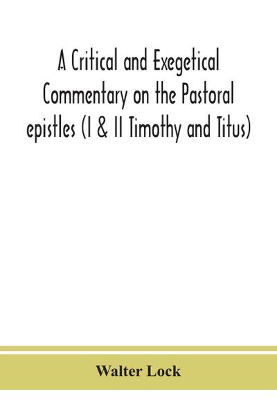 A critical and exegetical commentary on the Pastoral epistles (I & II Timothy and Titus)