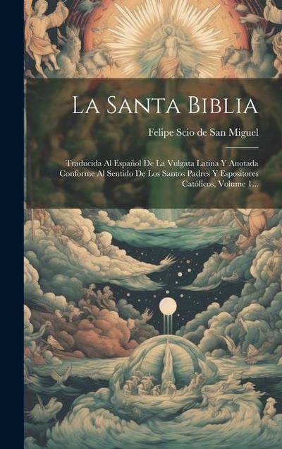 La Santa Biblia: Traducida Al Español De La Vulgata Latina Y Anotada Conforme Al Sentido De Los Santos Padres Y Espositores Católicos