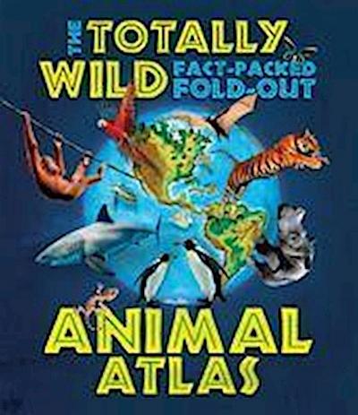 The Totally Wild Fact-Packed Fold-Out Animal Atlas