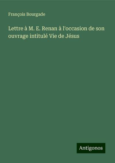 Lettre à M. E. Renan à l’occasion de son ouvrage intitulé Vie de Jésus