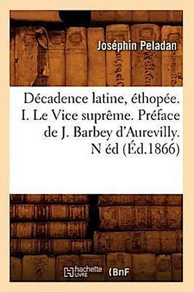 Décadence Latine, Éthopée. I. Le Vice Suprême. Préface de J. Barbey d’Aurevilly. N Éd (Éd.1866)