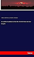 An outline handbook of the life of Christ from the four Gospels