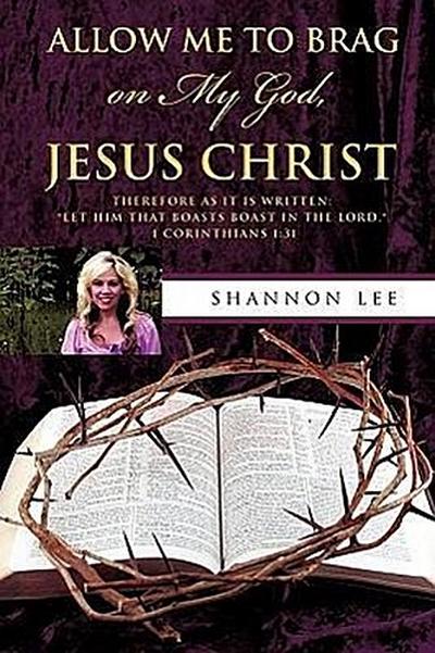 Allow Me To Brag on My God, Jesus Christ