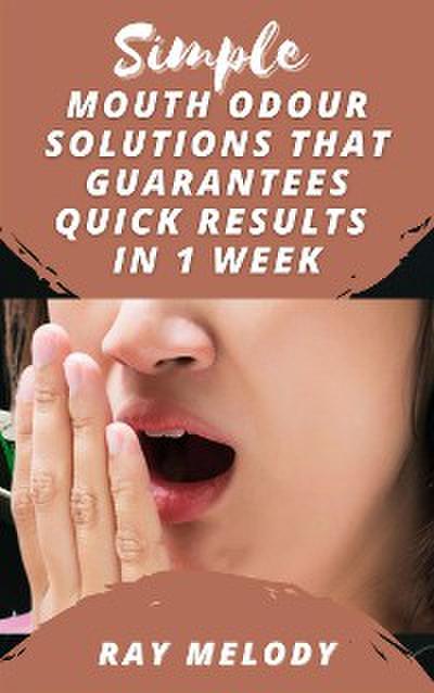 Simple Mouth Odour Solutions That Guarantees Quick Results In 1 Week
