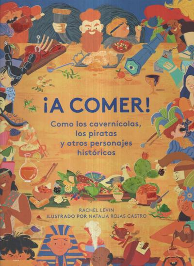 ¡A Comer! Como Los Cavernícolas, Los Piratas Y Otros Personajes Históricos (Spanish Edition)
