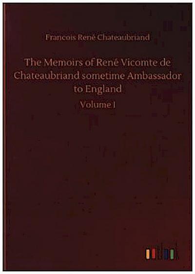The Memoirs of René Vicomte de Chateaubriand sometime Ambassador to England