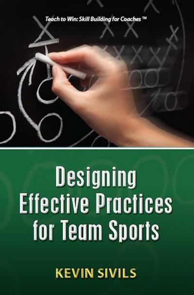 Designing Effective Practices for Team Sports (Teach To Win Series)