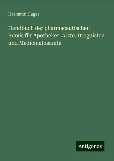 Hager, H: Handbuch der pharmaceutischen Praxis für Apotheker