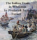 The Character and Influence of the Indian Trade in Wisconsin