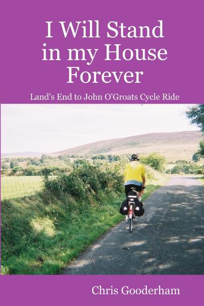 I Will Stand in my House Forever - Lands End to John O’Groats Cycle Ride