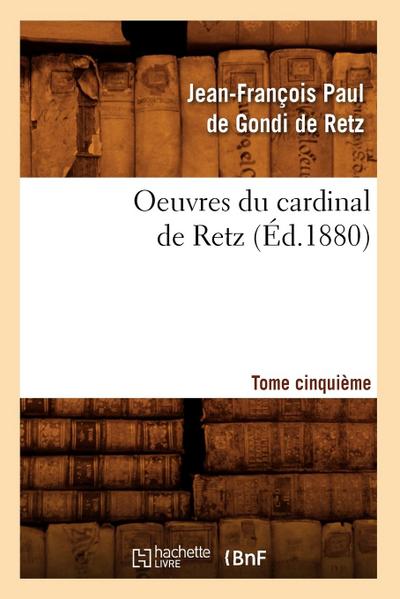 Oeuvres Du Cardinal de Retz. Tome Cinquième (Éd.1880)