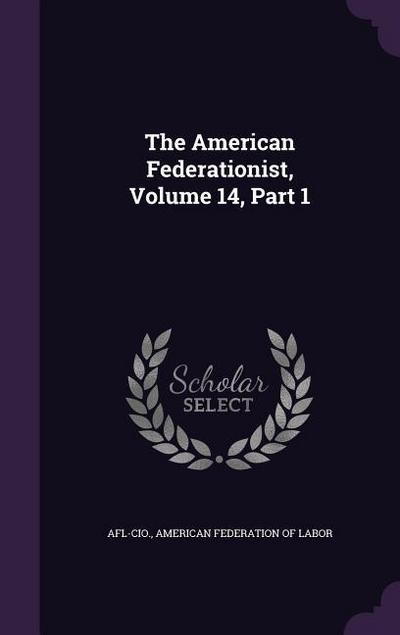 The American Federationist, Volume 14, Part 1