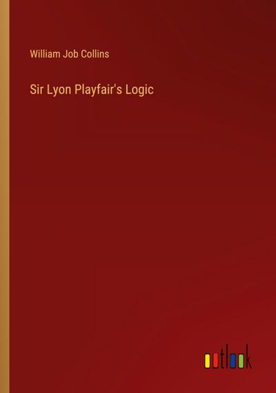 Sir Lyon Playfair’s Logic