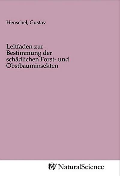Leitfaden zur Bestimmung der schädlichen Forst- und Obstbauminsekten