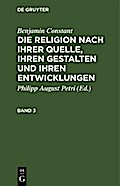 Benjamin Constant: Die Religion nach ihrer Quelle, ihren Gestalten und ihren Entwicklungen. Band 3