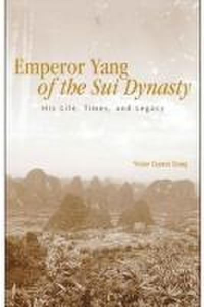 Emperor Yang of the Sui Dynasty: His Life, Times, and Legacy