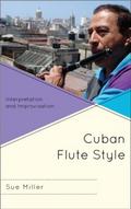 Cuban Flute Style: Interpretation and Improvisation Sue Miller Author