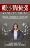 Assertiveness: A Personal Guide to Assertiveness and How to Stand Up for Yourself