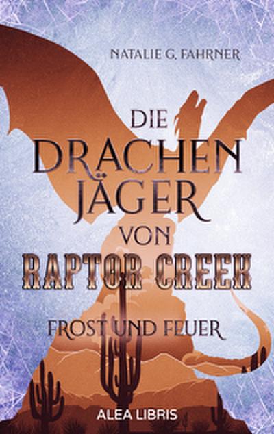 Die Drachenjäger von Raptor Creek - Frost und Feuer