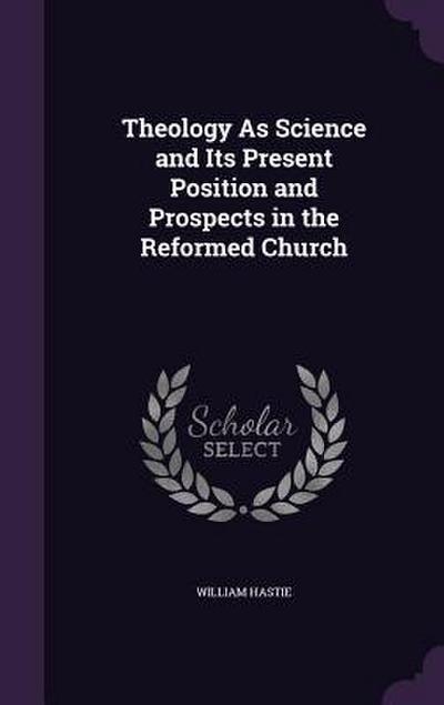 Theology As Science and Its Present Position and Prospects in the Reformed Church