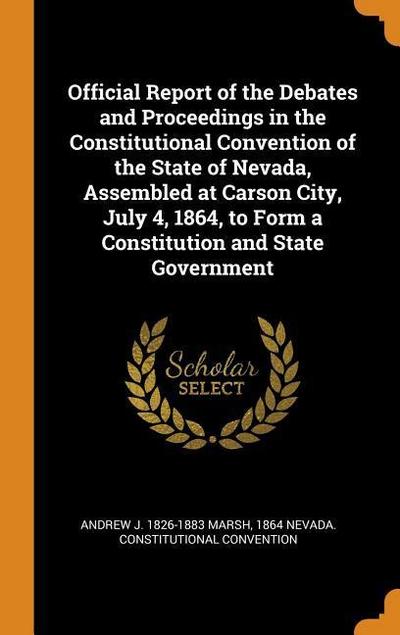 Official Report of the Debates and Proceedings in the Constitutional Convention of the State of Nevada, Assembled at Carson City, July 4, 1864, to For