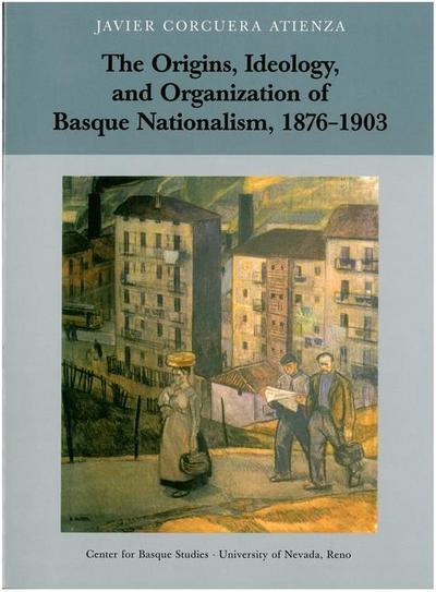 The Origins, Ideology, and Organization of Basque Nationalism, 1876-1903