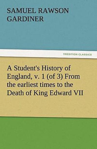 A Student’s History of England, v. 1 (of 3) From the earliest times to the Death of King Edward VII