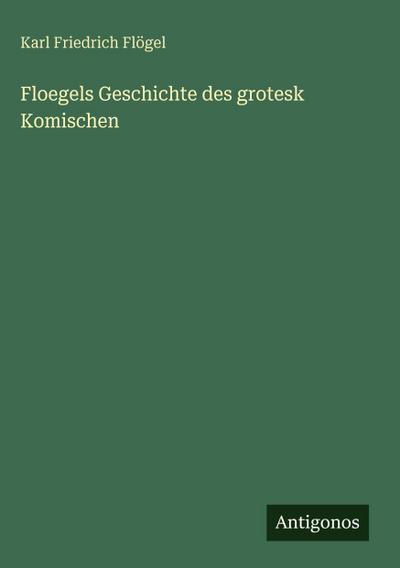 Floegels Geschichte des grotesk Komischen